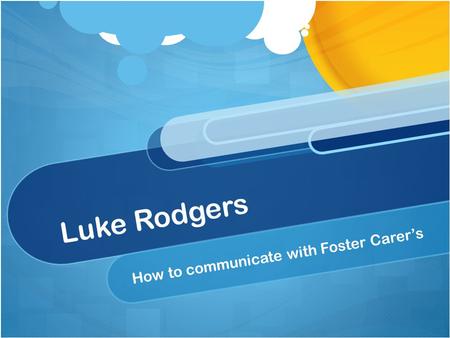 Luke Rodgers How to communicate with Foster Carer’s.