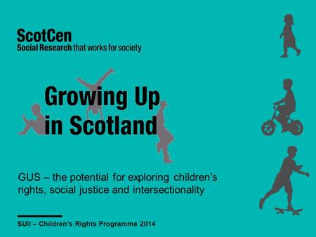 GUS – the potential for exploring children’s rights, social justice and intersectionality SUII – Children’s Rights Programme 2014.