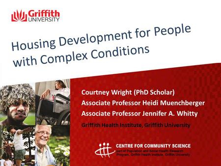 Housing Development for People with Complex Conditions Courtney Wright (PhD Scholar) Associate Professor Heidi Muenchberger Associate Professor Jennifer.