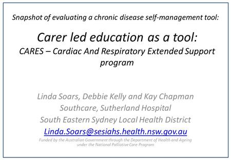 Carer led education as a tool: CARES – Cardiac And Respiratory Extended Support program Linda Soars, Debbie Kelly and Kay Chapman Southcare, Sutherland.