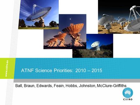 ATNF Science Priorities: 2010 – 2015 Ball, Braun, Edwards, Feain, Hobbs, Johnston, McClure-Griffiths.