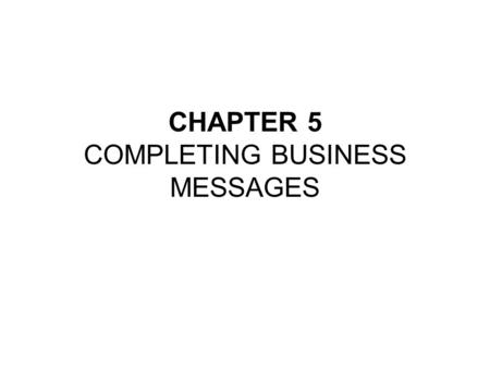 CHAPTER 5 COMPLETING BUSINESS MESSAGES