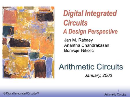 EE141 © Digital Integrated Circuits 2nd Arithmetic Circuits 1 Digital Integrated Circuits A Design Perspective Arithmetic Circuits Jan M. Rabaey Anantha.