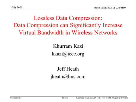 Doc.: IEEE 802.11-03/535r0 Submission July 2003 Khurram Kazi ECDD Tech, Jeff Heath Hughes Networks Slide 1 Lossless Data Compression: Data Compression.