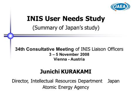34th Consultative Meeting of INIS Liaison Officers 3 – 5 November 2008 Vienna - Austria INIS User Needs Study (Summary of Japan’s study) Junichi KURAKAMI.