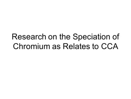 Research on the Speciation of Chromium as Relates to CCA.