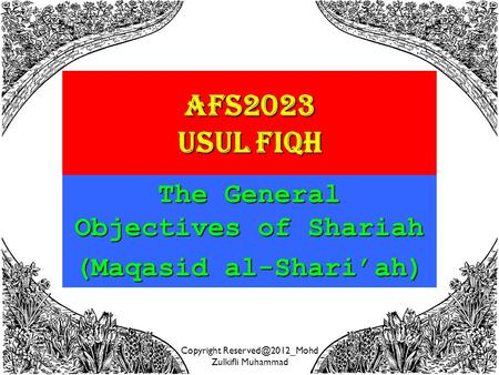 Copyright Zulkifli Muhammad 1 AFS2023 USUL FIQH The General Objectives of Shariah (Maqasid al-Shari’ah)