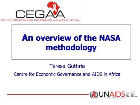 An overview of the NASA methodology Teresa Guthrie Centre for Economic Governance and AIDS in Africa.