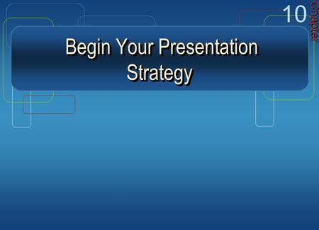 Begin Your Presentation Strategy Begin Your Presentation Strategy Chapter 10.
