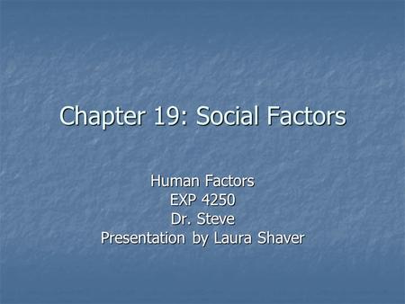 Chapter 19: Social Factors Human Factors EXP 4250 Dr. Steve Presentation by Laura Shaver.