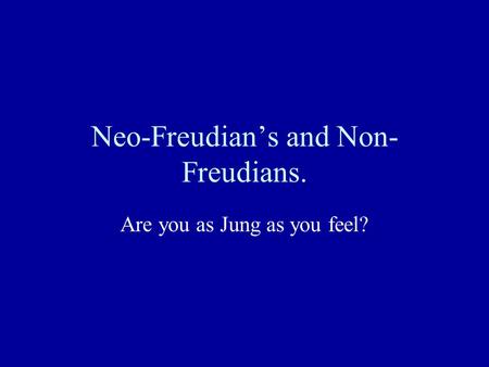 Neo-Freudian’s and Non-Freudians.