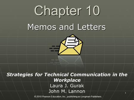 © 2010 Pearson Education, Inc., publishing as Longman Publishers. 1 Chapter 10 Memos and Letters Strategies for Technical Communication in the Workplace.