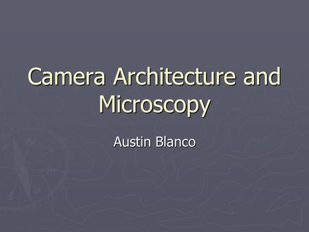 Camera Architecture and Microscopy Austin Blanco.