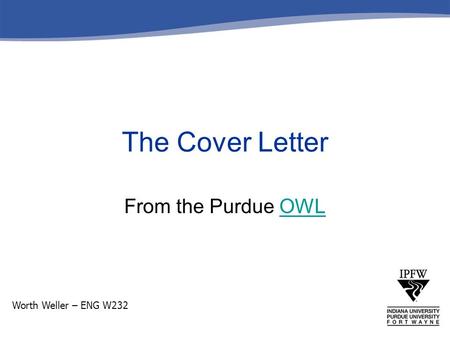 The Cover Letter From the Purdue OWL Worth Weller – ENG W232.