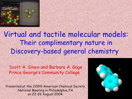 Virtual and tactile molecular models: Their complimentary nature in Discovery-based general chemistry Scott A. Sinex and Barbara A. Gage Prince George’s.