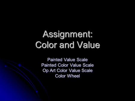 Assignment: Color and Value Painted Value Scale Painted Color Value Scale Op Art Color Value Scale Color Wheel.