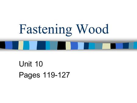 Fastening Wood Unit 10 Pages 119-127.