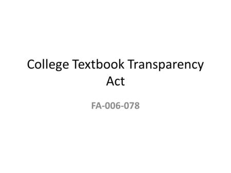 College Textbook Transparency Act FA-006-078. Background In Summer 2007 Bronco Bookstore newsletter informed the campus community that: – Governor has.