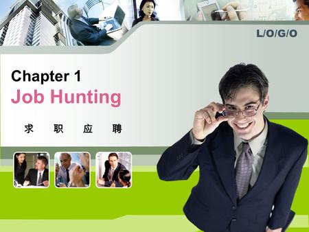 L/O/G/O Chapter 1 Job Hunting 求职应聘. Job Application Letters It’s everybody’s dream to find an ideal job. But how? Facing the fierce competition in the.