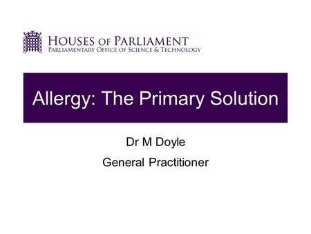 29 September 2010 Allergy: The Primary Solution Dr M Doyle General Practitioner.