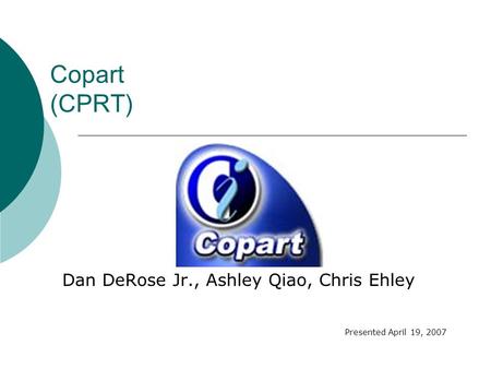 Copart (CPRT) Dan DeRose Jr., Ashley Qiao, Chris Ehley Presented April 19, 2007.