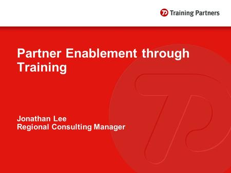 Partner Enablement through Training Jonathan Lee Regional Consulting Manager.