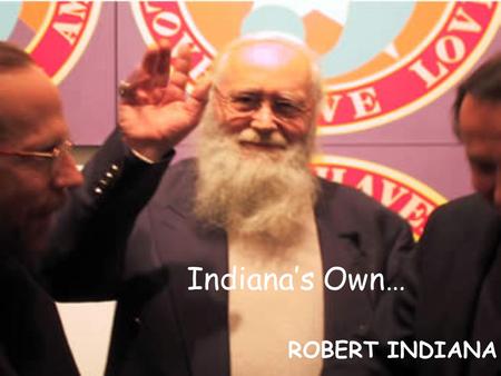 Indiana’s Own… ROBERT INDIANA. Biography… Robert (Clark) Indiana (1928-), born in New Castle, Indiana Born Robert Clark, Robert Indiana eventually adopted.