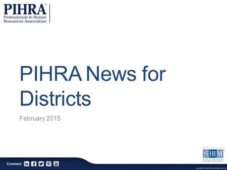 PIHRA News for Districts February 2015. The Professionals In Human Resources Association is a professional association dedicated to the continuous enhancement.