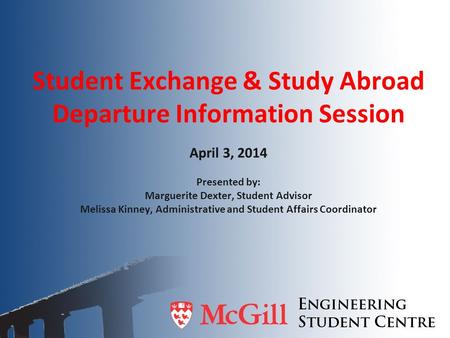 Student Exchange & Study Abroad Departure Information Session April 3, 2014 Presented by: Marguerite Dexter, Student Advisor Melissa Kinney, Administrative.