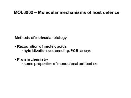 MOL8002 – Molecular mechanisms of host defence Methods of molecular biology Recognition of nucleic acids hybridization, sequencing, PCR, arrays Protein.