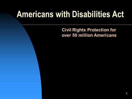 1 Americans with Disabilities Act Civil Rights Protection for over 50 million Americans.