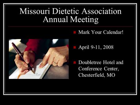 Missouri Dietetic Association Annual Meeting Mark Your Calendar! April 9-11, 2008 Doubletree Hotel and Conference Center, Chesterfield, MO.