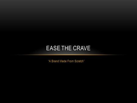 “A Brand Made From Scratch” EASE THE CRAVE. EASE THE CRAVE SNEAKER EXPO. The Ease The Crave team has teamed up to bring a new twist on the traditional.