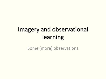 Imagery and observational learning Some (more) observations.