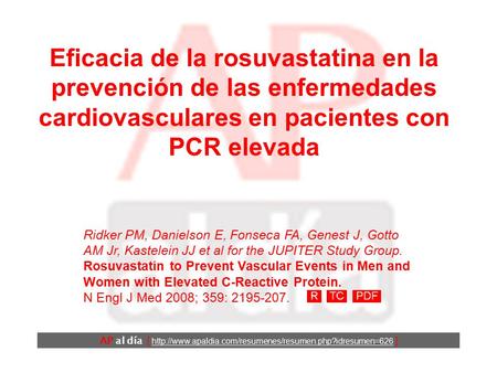 Eficacia de la rosuvastatina en la prevención de las enfermedades cardiovasculares en pacientes con PCR elevada Ridker PM, Danielson E, Fonseca FA, Genest.