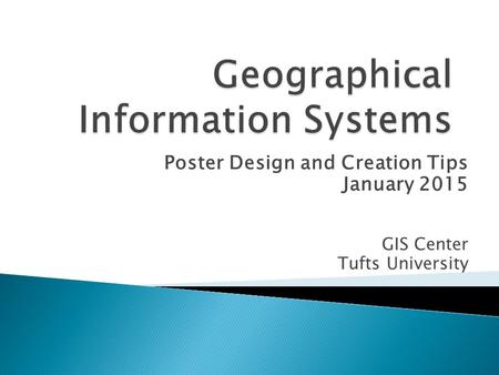 Poster Design and Creation Tips January 2015 GIS Center Tufts University.