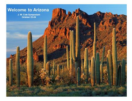 Welcome to Arizona J. W. Cole Symposium October 22-24.