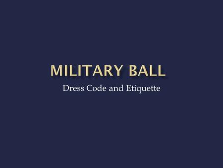 Dress Code and Etiquette 2014 Western Alamance NJROTC NAVY BALL October 17 th 1830 at the Alamance Country Club.