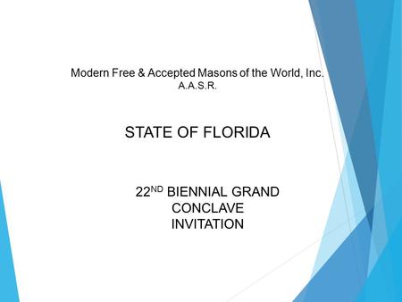 Modern Free & Accepted Masons of the World, Inc. A.A.S.R. STATE OF FLORIDA 22 ND BIENNIAL GRAND CONCLAVE INVITATION.