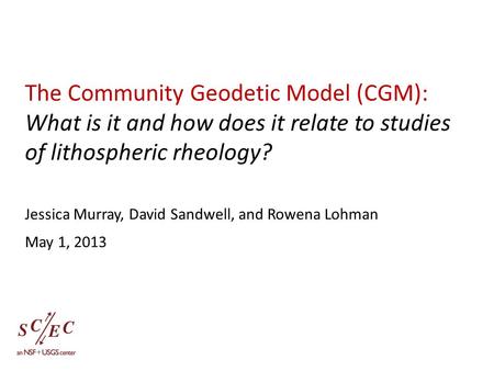 The Community Geodetic Model (CGM): What is it and how does it relate to studies of lithospheric rheology? Jessica Murray, David Sandwell, and Rowena Lohman.