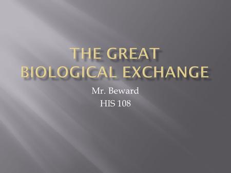 Mr. Beward HIS 108.  European contacts with the New World began a diffusion of cultures unlike any known in the world  Beyond culture, it was a diffusion.