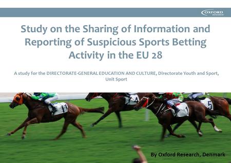 Study on the Sharing of Information and Reporting of Suspicious Sports Betting Activity in the EU 28 A study for the DIRECTORATE-GENERAL EDUCATION AND.