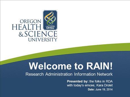Welcome to RAIN! Presented by: the folks in RDA with today’s emcee, Kara Drolet Date: June 19, 2014 Research Administration Information Network.