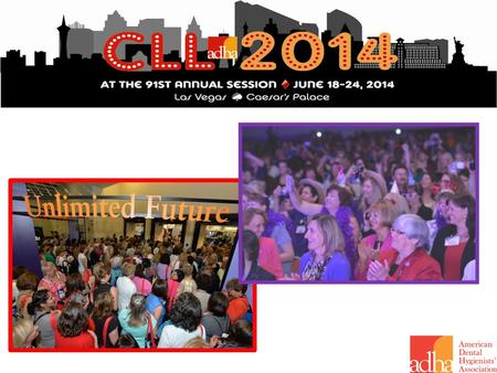 Network with over 2,500 Hygienists CLL & Business Meeting: Caesars Palace Over 28 Cutting-Edge CE Sessions Many evening receptions/networking events Two.