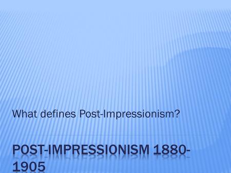What defines Post-Impressionism?. 1) Name four famous post-impressionistic artists? Van Gogh, Cezanne, Seurat, and Gauguin 2) Give one definitive style.