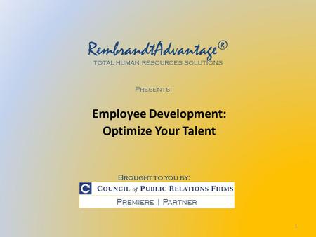 Employee Development: Optimize Your Talent Premiere | Partner RembrandtAdvantage ® total human resources solutions Brought to you by: Presents: 1.