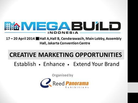 Organised by CREATIVE MARKETING OPPORTUNITIES 17 – 20 April 2014 Hall A,Hall B, Cenderawasih, Main Lobby, Assembly Hall, Jakarta Convention Centre Establish.