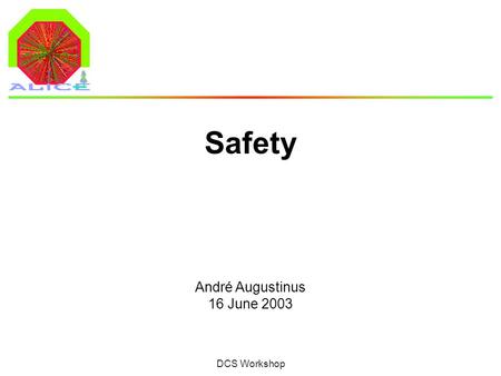André Augustinus 16 June 2003 DCS Workshop Safety.