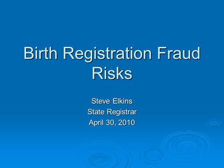 Birth Registration Fraud Risks Steve Elkins State Registrar April 30, 2010.