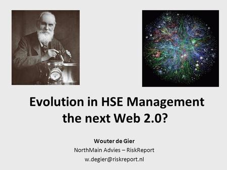 Evolution in HSE Management the next Web 2.0? Wouter de Gier NorthMain Advies – RiskReport